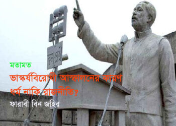 ভাস্কর্যবিরোধী আস্ফালনের কারণ ধর্ম নাকি রাজনীতি? — ফারাবী বিন জহির