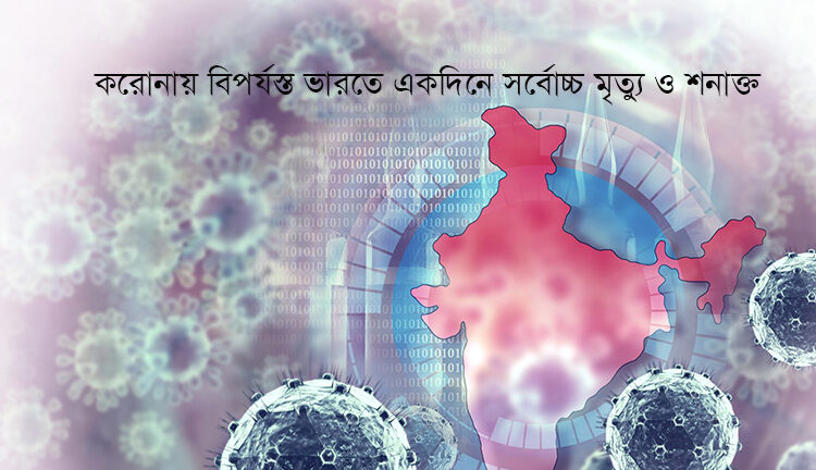 করোনায় বিপর্যস্ত ভারতে একদিনে সর্বোচ্চ ‍মৃত্যু ও শনাক্ত