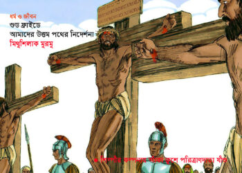 গুড ফ্রাইডে : আমাদের উত্তম পথের নিদের্শনা—মিথুশিলাক মুরমু