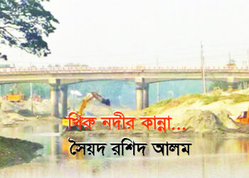 খিরু নদীর কান্না… –  সৈয়দ রশিদ আলম