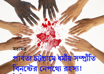 মতামত ● পার্বত্য চট্টগ্রামে ধর্মীয় সম্প্রীতি বিনষ্টের নেপথ্যে রহস্য!—মিথুশিলাক মুরমু