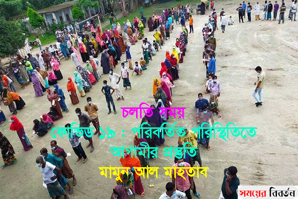 কোভিড ১৯: পরিবর্তিত পরিস্থিতিতে আগামীর প্রস্তুতি – মামুন আল মাহতাব