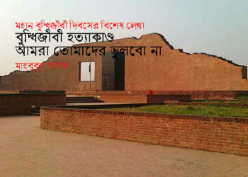 মহান বুদ্ধিজীবী দিবসের বিশেষ লেখা ►বুদ্ধিজীবী হত্যাকাণ্ড : আমরা তোমাদের ভুলবো না ● মাহবুবুল আলম