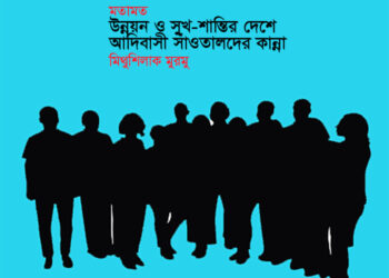 মতামত ● উন্নয়ন ও সুখ-শান্তির দেশে আদিবাসী সাঁওতালদের কান্না ► মিথুশিলাক মুরমু
