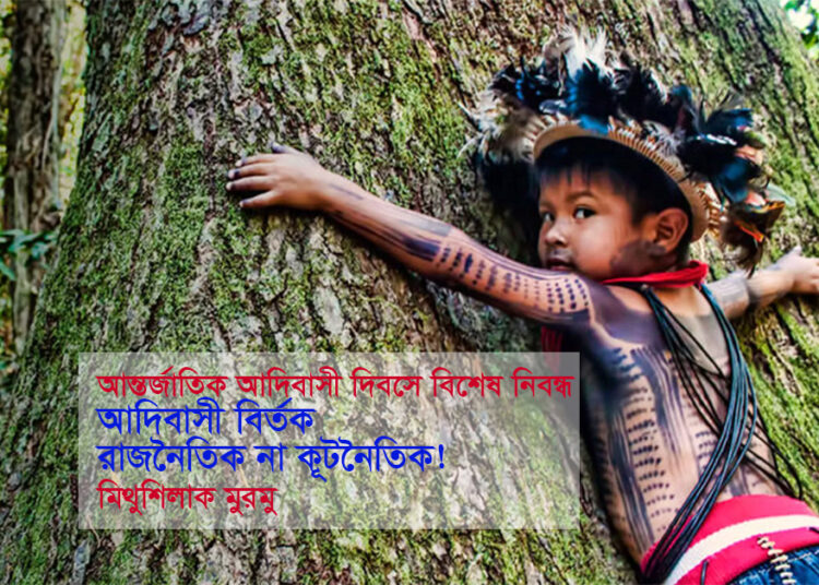 আদিবাসী বির্তক : রাজনৈতিক না কূটনৈতিক! ● মিথুশিলাক মুরমু