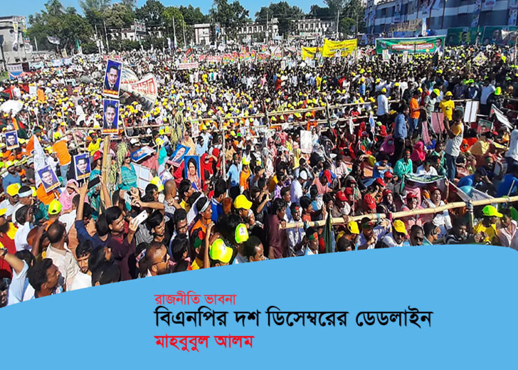 রাজনীতি ভাবনা ► বিএনপির দশ ডিসেম্বরের ডেডলাইন •  মাহবুবুল আলম