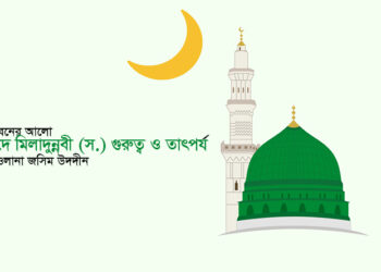 জীবনের আলো ► ঈদে মিলাদুন্নবী (স.) গুরুত্ব ও তাৎপর্য • মাওলানা জসিম উদদীন