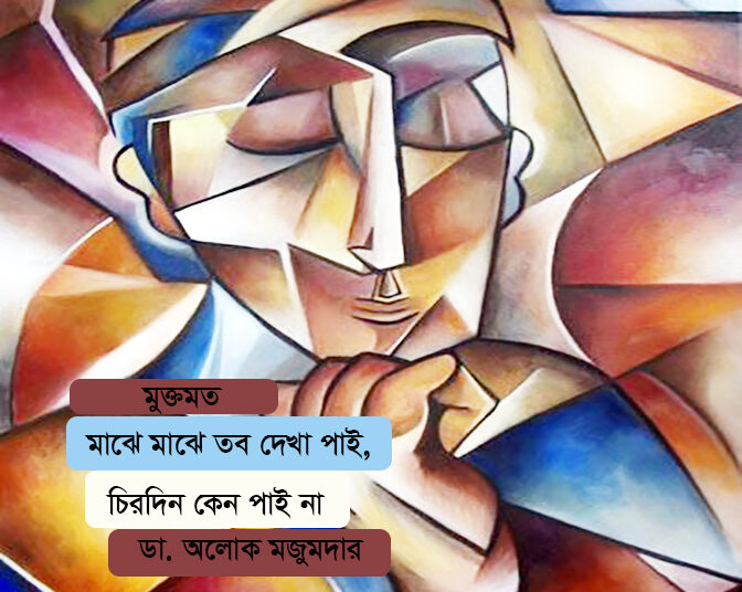 মুক্তমত ● মাঝে মাঝে তব দেখা পাই, চিরদিন কেন পাই না ► ডা. অলোক মজুমদার