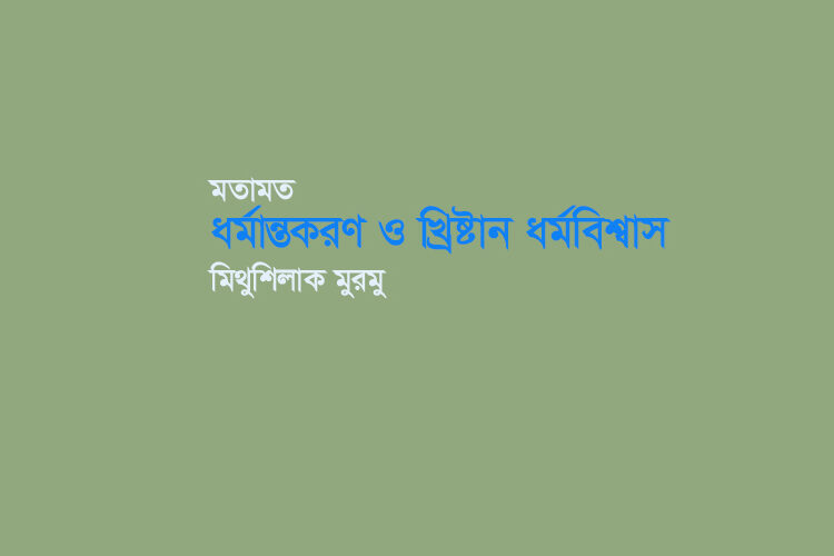 মতামত ● ধর্মান্তকরণ ও খ্রিষ্টান ধর্মবিশ্বাস ► মিথুশিলাক মুরমু